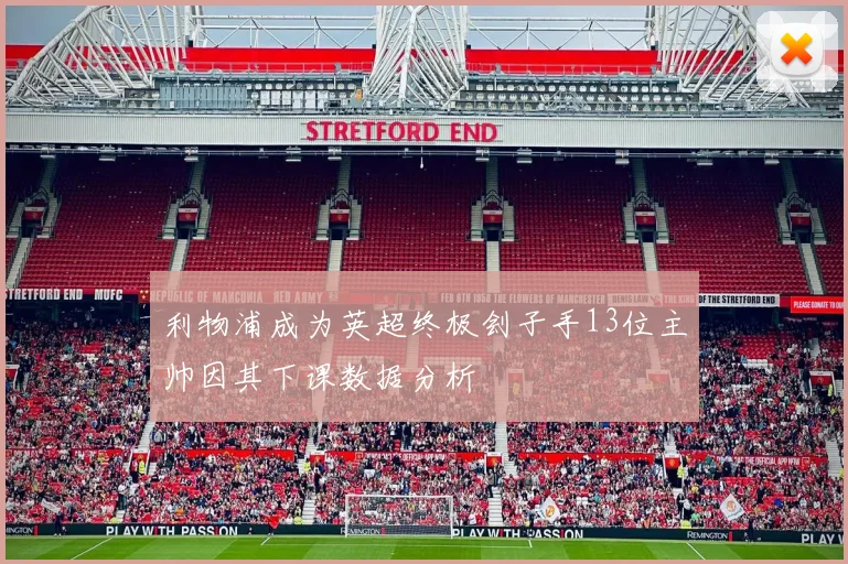 利物浦成为英超终极刽子手13位主帅因其下课数据分析